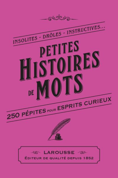 PETITES HISTOIRES DE MOTS, 250 PEPITES POUR ESPRITS CURIEUX
