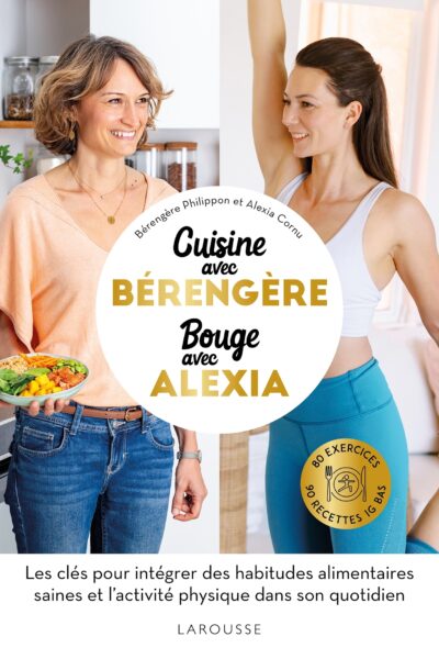 CUISINE AVEC BERENGERE, BOUGE AVEC ALEXIA - 90 RECETTES IG BAS SANTE, 80 EXERCICES