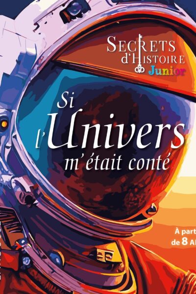 SECRETS D'HISTOIRE JUNIOR - SI L'UNIVERS M'ETAIT CONTE 8+
