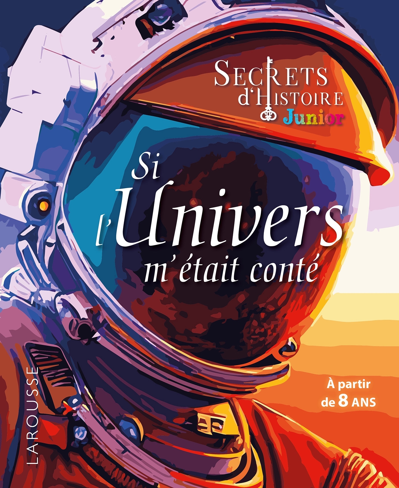 SECRETS D'HISTOIRE JUNIOR - SI L'UNIVERS M'ETAIT CONTE 8+