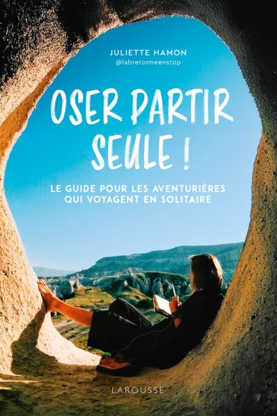 OSER PARTIR SEULE ! LE GUIDE POUR LES AVENTURIERES QUI VOYAGENT EN SOLITAIRE