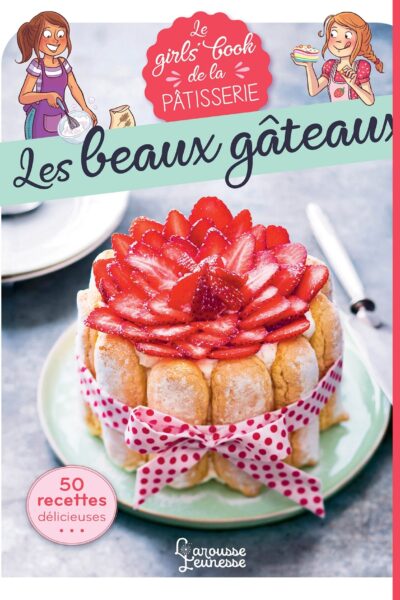 LE GIRL'S BOOK DE LA PÂTISSERIE - LES BEAUX GÂTEAUX
