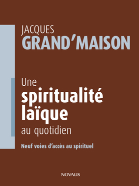 UNE SPIRITUALITE LAÏQUE AU QUOTIDIEN - NEUF VOIES D'ACCES AU SPIRITUEL
