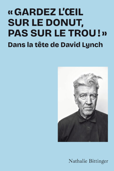 "GARDEZ L OEIL SUR LE DONUT, PAS SUR LE TROU" - DANS LA TETE DE DAVID LYNCH