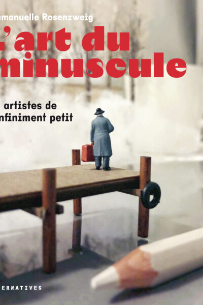L'ART DU MINUSCULE - 70 ARTISTES DE L'INFINIMENT PETIT