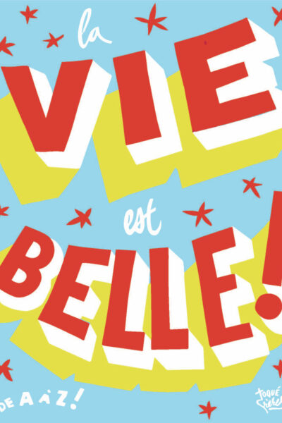 LA VIE EST BELLE ! - DE A A Z !
