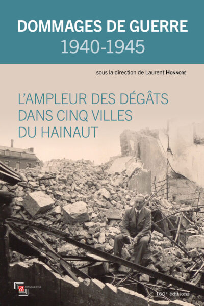 DOMMAGES DE GUERRE 1940-1945, L'AMPLEUR DES DEGATS DANS CINQ VILLES DU HAINAUT