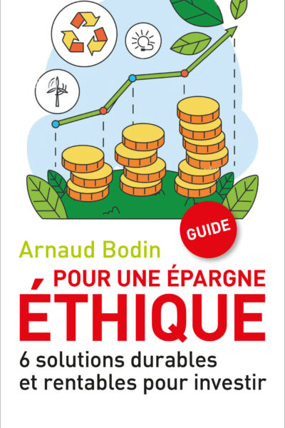 POUR UNE EPARGNE ETHIQUE - 6 SOLUTIONS DURABLES ET RENTABLES POUR INVESTIR