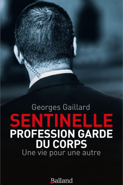 " SENTINELLE " : PROFESSION GARDE DU CORPS - UNE VIE POUR UNE AUTRE