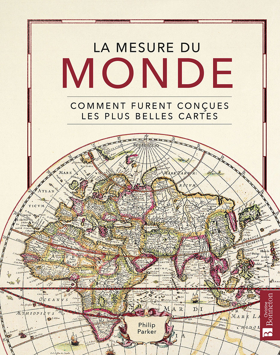 LA MESURE DU MONDE - COMMENT FURENT CONCUES LES PLUS BELLES CARTES
