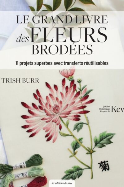 LE GRAND LIVRE DES FLEURS BRODEES. 11 PROJETS SUPERBES AVEC TRANSFERTS REUTILISABLES