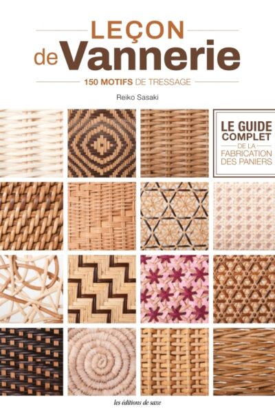 LECON DE VANNERIE - LE GUIDE COMPLET DE LA FABRICATION DES PANIERS. 150 MOTIFS DE TRESSAGE