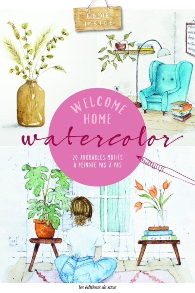 WELCOME HOME AQUARELLE - 20 ADORABLES MOTIFS A PEINDRE PAS A PAS