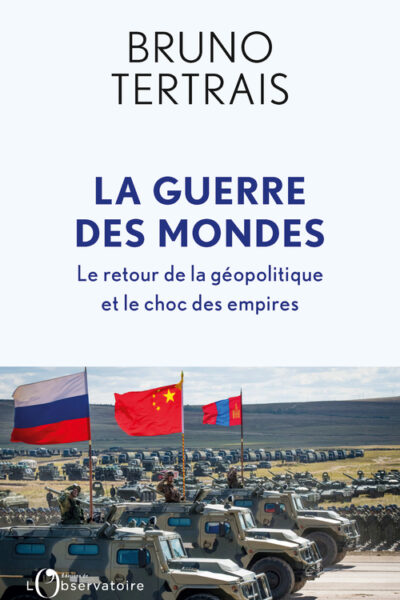 LA GUERRE DES MONDES - LE RETOUR DE LA GEOPOLITIQUE ET LE CHOC DES EMPIRES