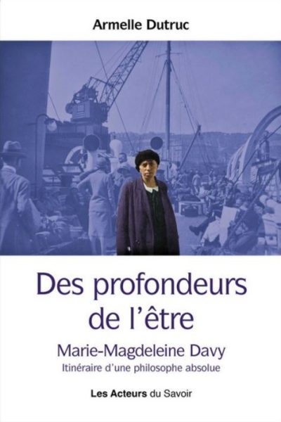 DES PROFONDEURS DE L ETRE MARIE-MAGDELEINE DAVY ITINERAIRE D'UNE PHILOSOPHE ABSOLUE