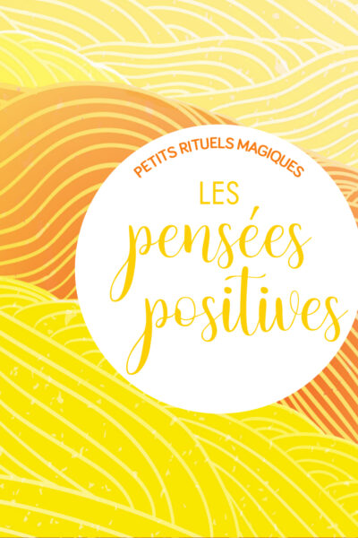 LES PENSEES POSITIVES - PETITS RITUELS MAGIQUES