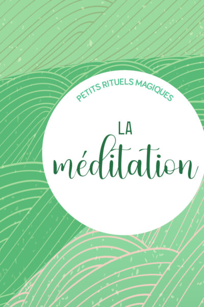 LA MEDITATION - PETITS RITUELS MAGIQUES