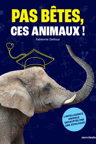 PAS BÊTES, CES ANIMAUX ! - LINTELLIGENCE ANIMALE DECRYPTEE PAR UNE ZOOLOGUE