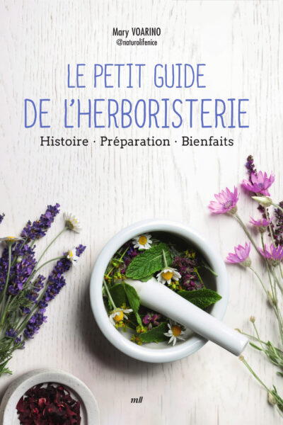 LE PETIT GUIDE DE L'HERBORISTERIE - HISTOIRE - PREPARATION - BIENFAITS