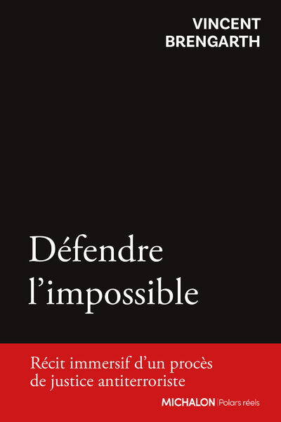 DEFENDRE L'IMPOSSIBLE : UN AVOCAT DE LA TERREUR RACONTE