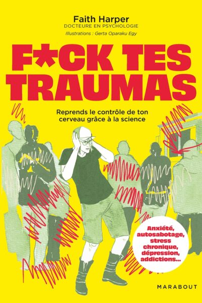 F*CK TES TRAUMAS - REPRENDS LE CONTRÔLE DE TON CERVEAU GRÂCE A TA SCIENCE