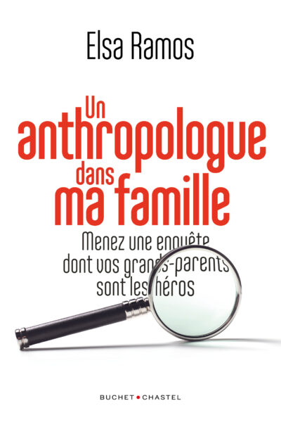 UN ANTHROPOLOGUE DANS MA FAMILLE - MENEZ UNE ENQUETE DONT VOS GRANDS-PARENTS SERONT LES HEROS