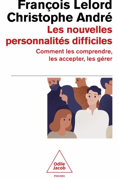 LES NOUVELLES PERSONNALITES DIFFICILES - COMMENT LES COMPRENDRE, LES ACCEPTER, LES GERER