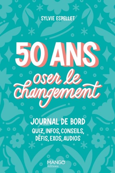 50 ANS - OSER LE CHANGEMENT - JOURNAL DE BORD : QUIZ, INFO, CONSEILS, DEFIS, EXOS, AUDIOS