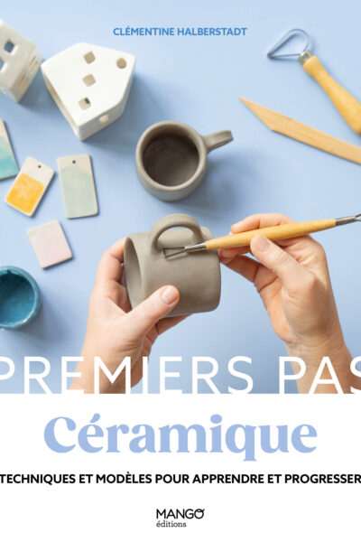 PREMIERS PAS CERAMIQUE : TECHNIQUES ET MODELES POUR APPRENDRE ET PROGRESSER
