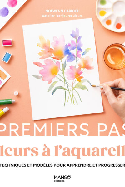 FLEURS A L'AQUARELLE, PREMIERS PAS - TECHNIQUES ET MODELES POUR APPRENDRE ET PROGRESSER
