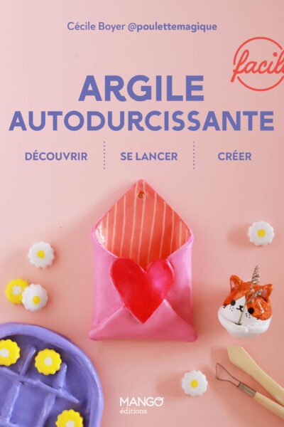 ARGILE AUTODURCISSANTE FACILE : DECOUVRIR - SE LANCER - CREER