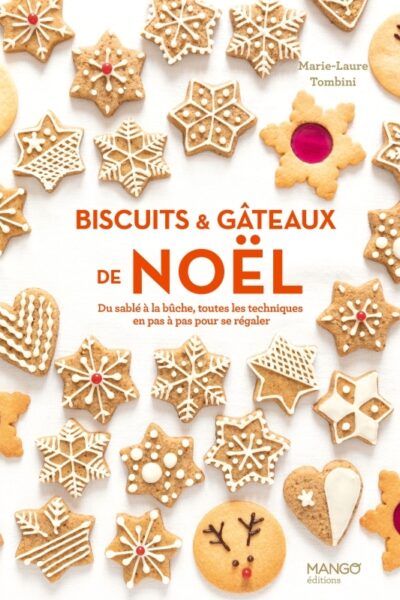 BISCUITS ET GATEAUX DE NOEL - DU SABLE A LA BUCHE, TOUTES LES TECHNIQUES EN PAS A PAS POUR SE REGALE
