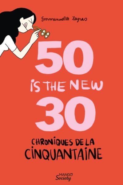 CHRONIQUES DE LA CINQUANTAINE : 50 IS THE NEW 30 (LES HORMONES EN MOINS)
