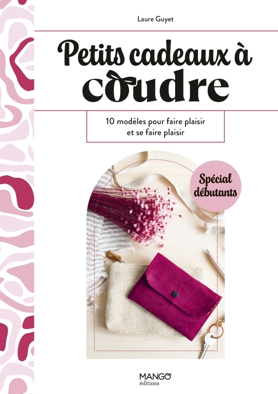 PETITS CADEAUX A COUDRE - 10 MODELES POUR FAIRE PLAISIR ET SE FAIRE PLAISIR