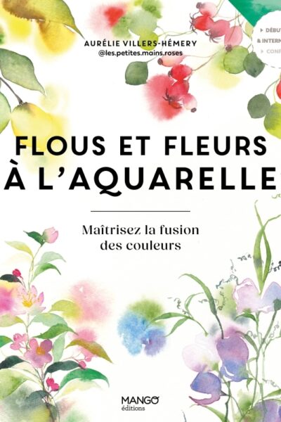 FLOUS ET FLEURS A L'AQUARELLE - MAITRISEZ LA FUSION DES COULEURS