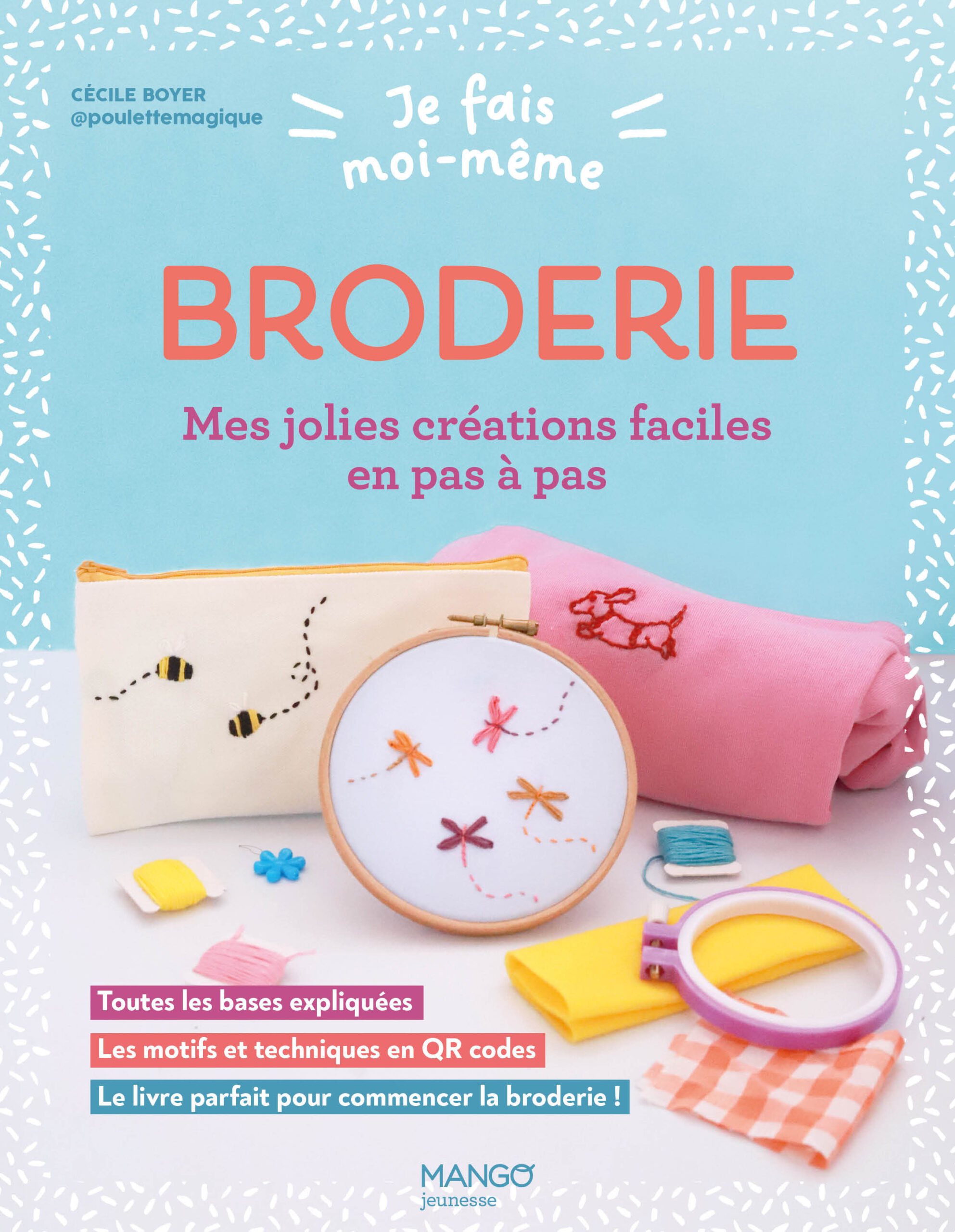 JE FAIS MOI-MÊME BRODERIE - MES JOLIES CREATIONS FACILES EN PAS A PAS