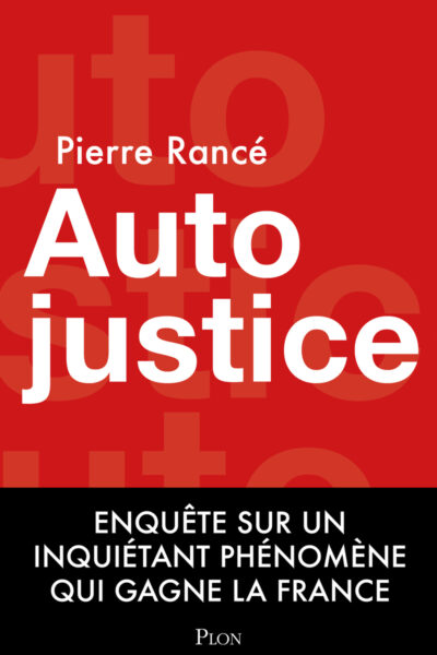 AUTOJUSTICE - ENQUÊTE SUR UN INQUIETANT PHENOMENE QUI GAGNE LA FRANCE