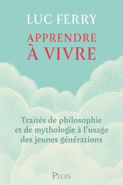 APPRENDRE A VIVRE - TRAITES DE PHILOSOPHIE ET DE MYTHOLOGIE A L'USAGE DES JEUNES GENERATIONS