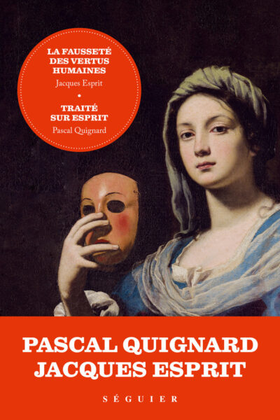 LA FAUSSETE DES VERTUS HUMAINES - PRECEDEE DE TRAITE SUR ESPRIT PAR PASCAL QUIGNARD