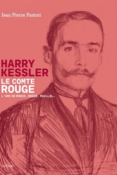HARRY KESSLER - LE COMTE ROUGE - L'AMI DE MUNCH, RODIN, MAILLOL...