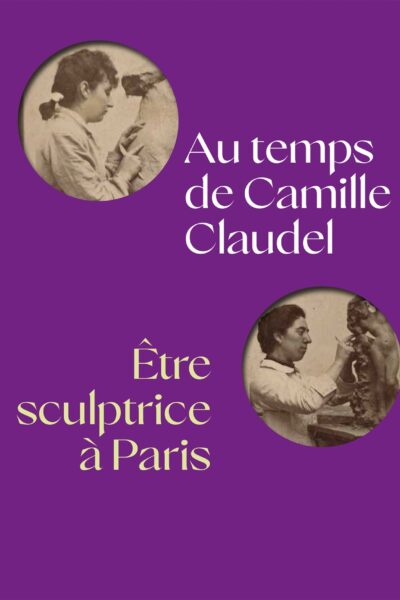 AU TEMPS DE CAMILLE CLAUDEL - ÊTRE SCULPTRICE À PARIS