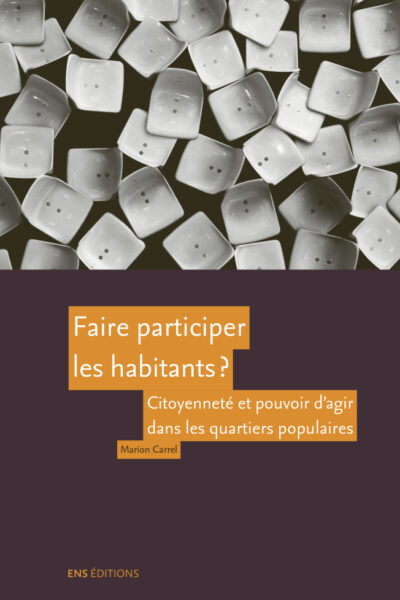 FAIRE PARTICIPER LES HABITANTS ? - CITOYENNETE ET POUVOIR D'AGIR DANS LES QUARTIERS POPULAIRES