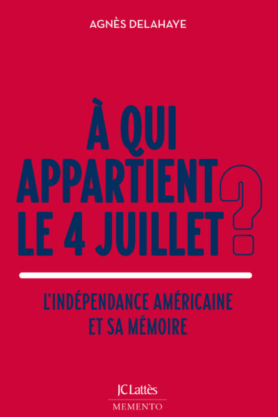 À QUI APPARTIENT LE 4 JUILLET ? L'INDEPENDANCE AMERICAINE ET SA MEMOIRE