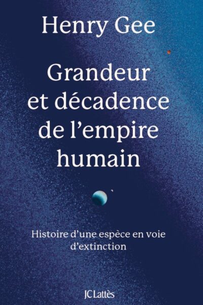 GRANDEUR ET DECADENCE DE L'EMPIRE HUMAIN - HISTOIRE D'UNE ESPECE EN VOIE D'EXTINCTION