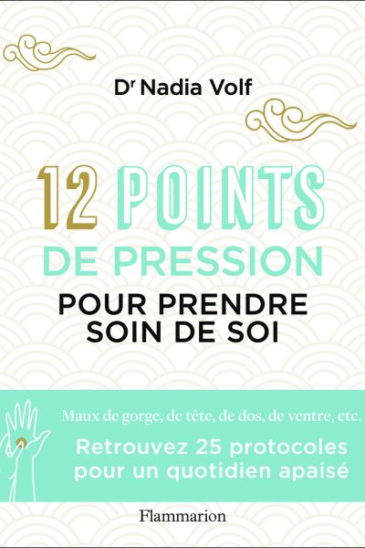 12 POINTS DE PRESSION POUR PRENDRE SOIN DE SOI MAUX DE GORGE, DE TETE, DE DOS, DE VENTRE, ETC.