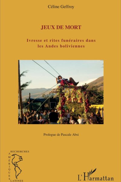 JEUX DE MORT - IVRESSE ET RITES FUNERAIRES DANS LES ANDES BOLIVIENNES