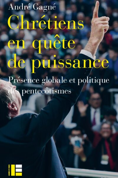 CHRETIENS EN QUÊTE DE PUISSANCE - PRESENCE GLOBALE ET POLITIQUE DES PENTECÔTISMES