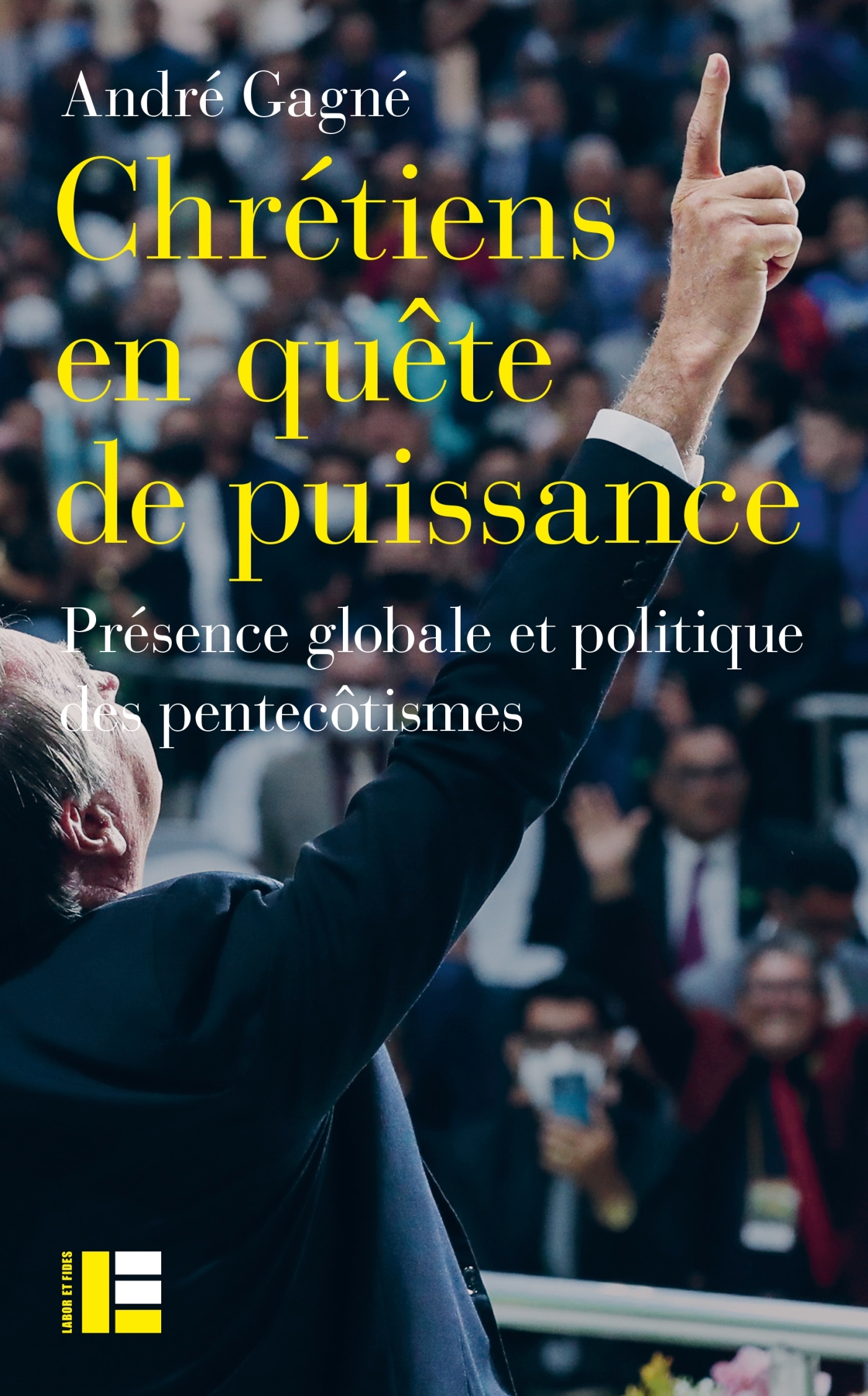 CHRETIENS EN QUÊTE DE PUISSANCE - PRESENCE GLOBALE ET POLITIQUE DES PENTECÔTISMES