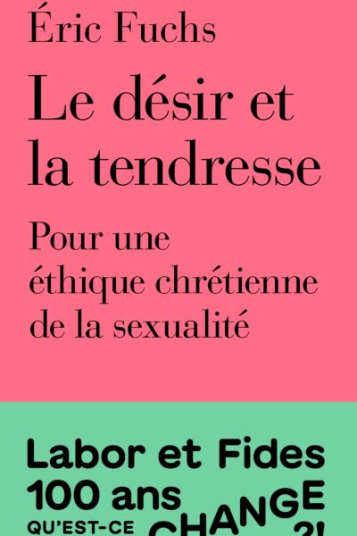 LE DESIR ET LA TENDRESSE - POUR UNE ETHIQUE CHRETIENNE DE LA SEXUALITE