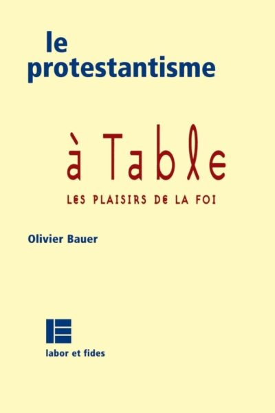 LE PROTESTANTISME A TABLE - LES PLAISIRS DE LA FOI